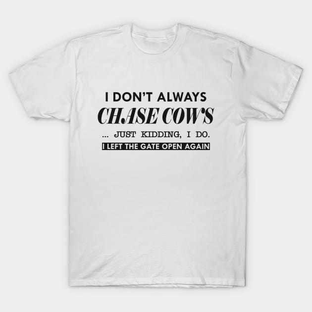 Cow - I don't always chase cows. Just kidding, I do T-Shirt by KC Happy Shop